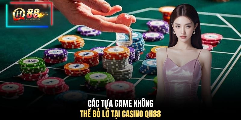 Các tựa game không thể bỏ lỡ tại Casino QH88