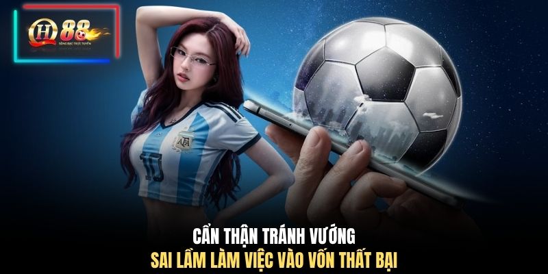 Cẩn thận tránh vướng sai lầm làm việc vào vốn thất bại