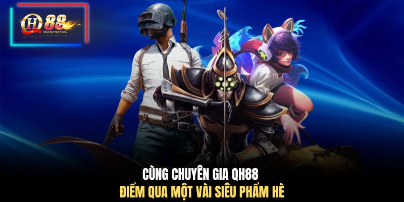 Cùng chuyên gia QH88 điểm qua một vài siêu phẩm hè