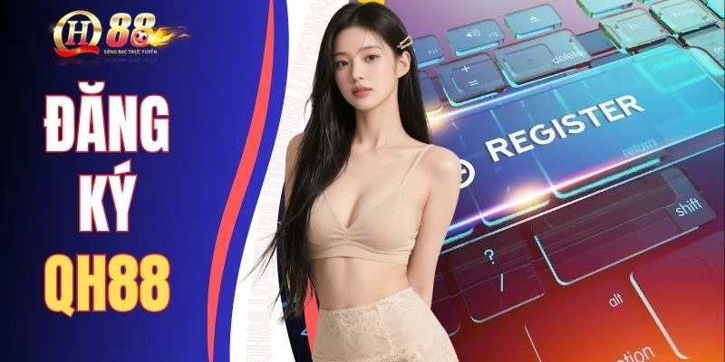 Đăng Ký QH88 Trong Một Nốt Nhạc Có Ngay Tài Khoản 2026