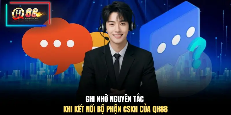 Ghi nhớ nguyên tắc khi kết nối bộ phận CSKH của QH88