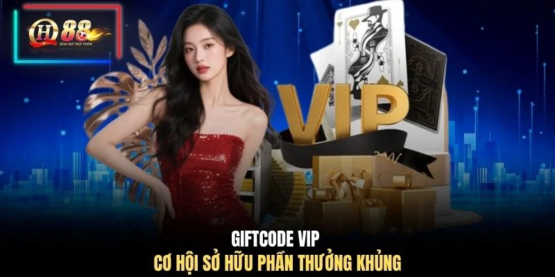 Giftcode VIP cơ hội sở hữu phần thưởng khủng