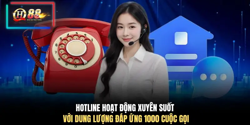 Hotline hoạt động xuyên suốt với dung lượng đáp ứng 1000 cuộc gọi