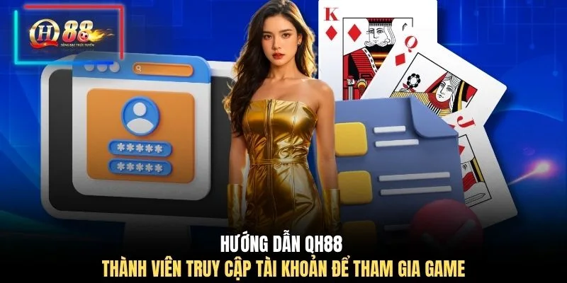 Hướng dẫn QH88 thành viên truy cập tài khoản để tham gia game