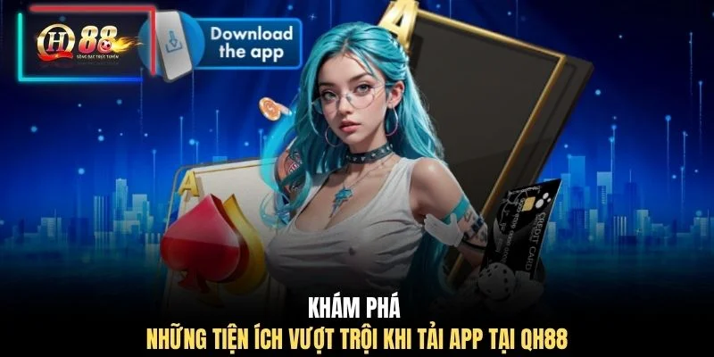 Khám phá những tiện ích vượt trội khi tải app tại QH88