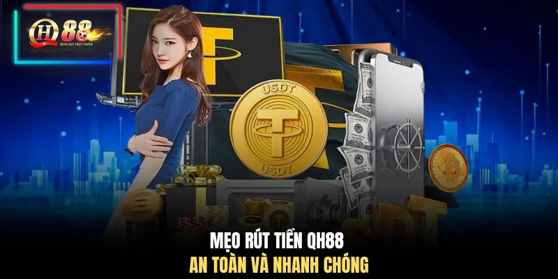 Mẹo rút tiền QH88 an toàn và nhanh chóng