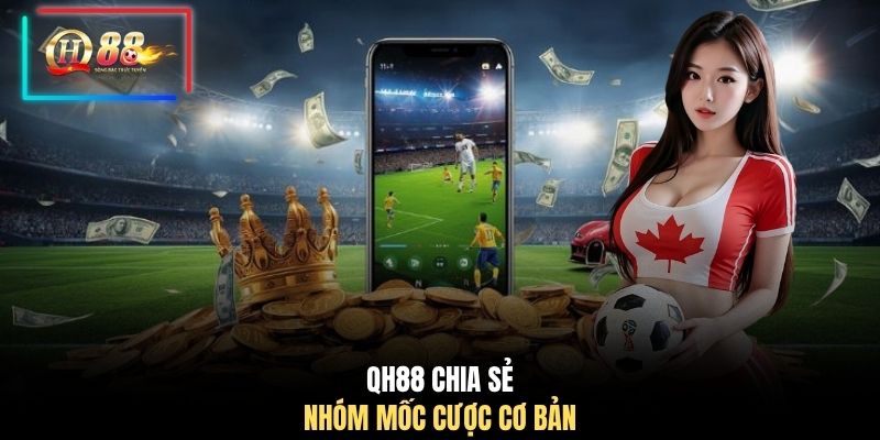 QH88 chia sẻ nhóm mốc cược cơ bản