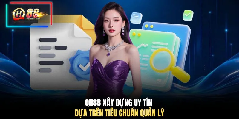 QH88 xây dựng uy tín dựa trên tiêu chuẩn quản lý