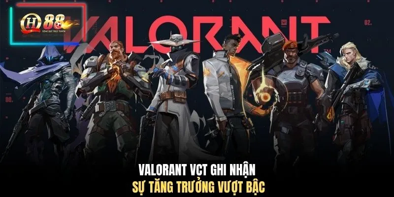 Valorant VCT ghi nhận sự tăng trưởng vượt bậc